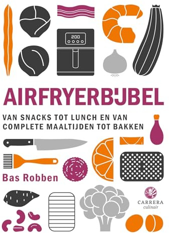 Airfryerbijbel: van snacks tot lunch en van complete maaltijden tot bakken