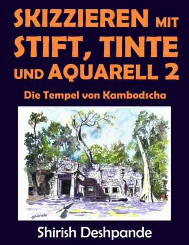 Skizzieren mit Stift, Tinte und Aquarell 2 - Die Tempel von Kambodscha: Lerne das Zeichnen und Malen von außergewöhnlichen Illustrationen in 10 Schritt-für-Schritt-Übungen