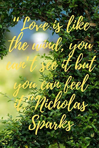 Love is like the wind, you can’t see it but you can feel it - Nicholas Sparks: Motivational Notebook, Journal, Diary (110 Pages, Blank, 6 x 9)