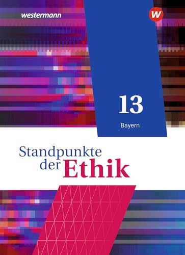 Standpunkte der Ethik - Lehr- und Arbeitsbuch für die gymnasiale Oberstufe - Ausgabe Bayern 2023: Schulbuch 13: Lehr- und Arbeitsbuch für die gymnasiale Oberstufe - Ausgabe 2023