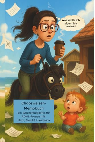 Chaos? Willkommen. Hier ist dein Wochenbuch.: Das Chaosweisen-Memobuch ist kein perfekter Planer – sondern ein lebendiger Begleiter für ADHS-Frauen, ... für ADHS Frauen mit Herz, Pferd und Hirnchaos
