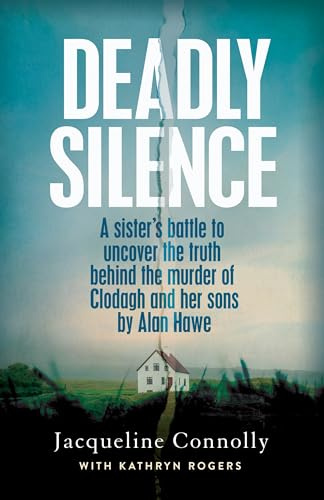 Deadly Silence: A Sister’s Battle to Uncover the Truth Behind the Murder of Clodagh and Her Sons by Alan Hawe - Non-Fiction Book of the Year 2025, An Post Irish Book Awards