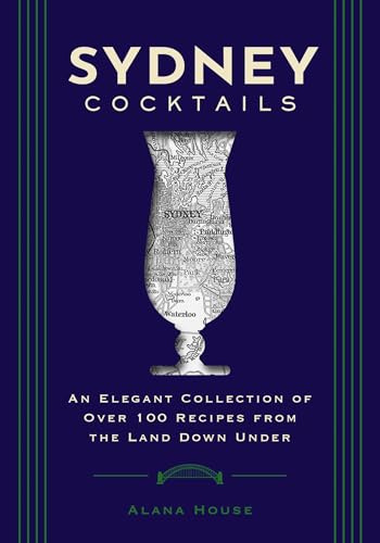 Sydney Cocktails: An Elegant Collection of Over 100 Recipes Inspired by the Land Down Under (City Cocktails)
