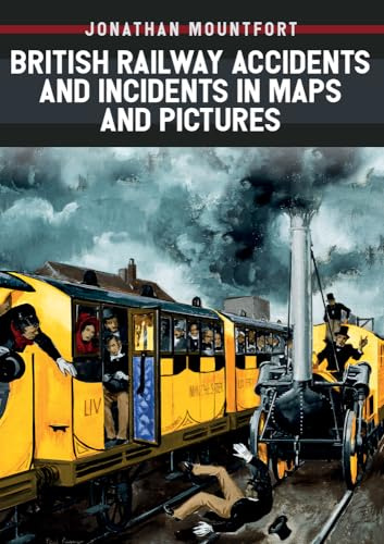 British Railway Accidents and Incidents in Maps and Pictures
