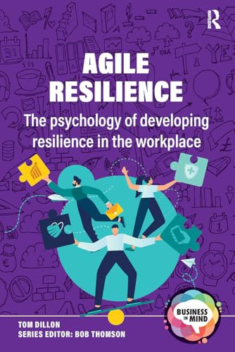 Agile Resilience: The psychology of developing resilience in the workplace (Business in Mind)