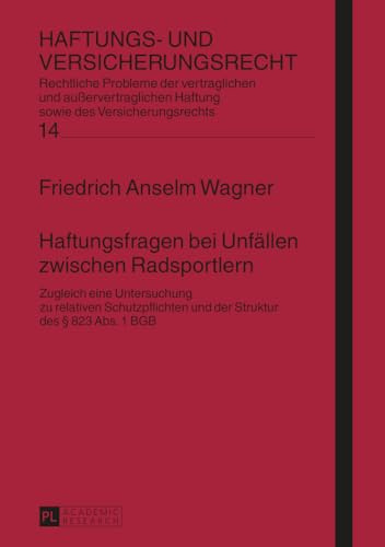 Haftungsfragen bei Unfällen zwischen Radsportlern: Zugleich eine Untersuchung zu relativen Schutzpflichten und der Struktur des § 823 Abs. 1 BGB: ... (Haftungs- und Versicherungsrecht, Band 14)
