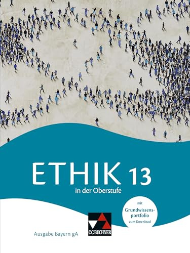 Ethik in der Oberstufe – Ausgabe Bayern / Ethik in der Oberstufe Bayern 13: Gymnasium Bayern (Ethik in der Oberstufe – Ausgabe Bayern: Gymnasium Bayern)