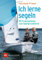 Ich lerne segeln: Mit Fragenkatalog zum Segelgrundschein