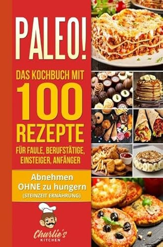 PALEO! Das Kochbuch mit 100 Rezepte für Faule, Berufstätige, Einsteiger, Anfänger: Abnehmen OHNE Hunger mit der Muskel Steinzeit Diät. Sport Rezeptbuch zu Vegetarisch Vegan Low Carb Ketogene Ernährung