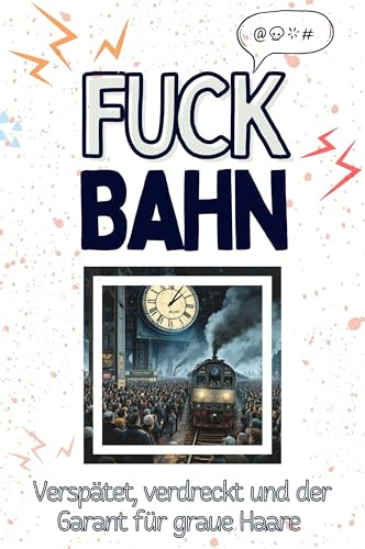 Fuck Bahn - Eine Abrechnung - das große Wutbuch. Schimpfen, Ärgern, Aufregen!: Dein Zug in die Hölle hat weniger Verspätung