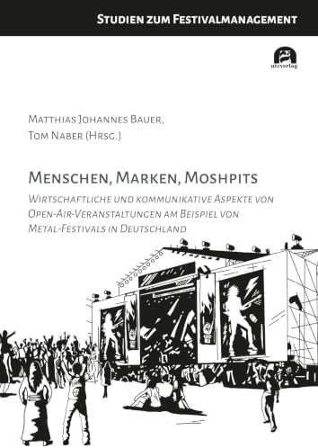 Menschen, Marken, Moshpits: Wirtschaftliche und kommunikative Aspekte von Open-Air-Veranstaltungen am Beispiel von Metal-Festivals in Deutschland (Studien zum Festivalmanagement)
