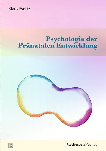 Psychologie der Pränatalen Entwicklung (Neue Wege für Eltern und Kind)