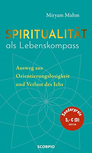 Spiritualität als Lebenskompass: Ausweg aus Orientierungslosigkeit und Verlust des Ichs