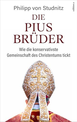 Die Pius-Brüder: Wie die konversativste Bruderschaft des Christentums tickt: Wie die konservativste Gemeinschaft des Christentums tickt