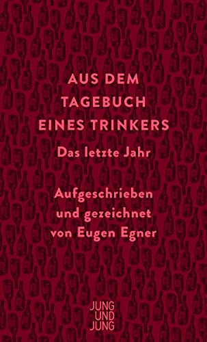 Aus dem Tagebuch eines Trinkers: Das letzte Jahr. Aufgeschrieben und gezeichnet von Eugen Egner
