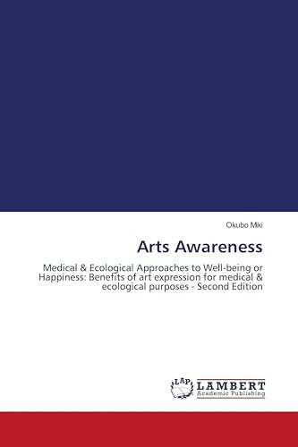 Arts Awareness: Medical & Ecological Approaches to Well-being or Happiness: Benefits of art expression for medical & ecological purposes - Second Edition