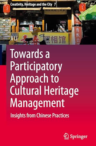 Towards a Participatory Approach to Cultural Heritage Management: Insights from Chinese Practices (Creativity, Heritage and the City, 7)