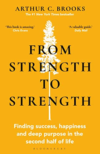 From Strength to Strength: Finding Success, Happiness and Deep Purpose in the Second Half of Life