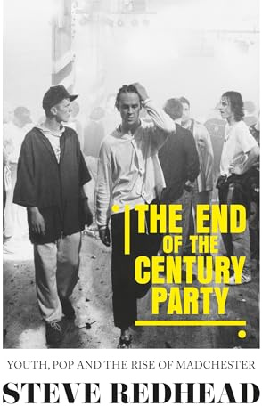The End-Of-The-Century Party: Youth, Pop and the Rise of Madchester