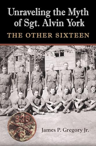 Unraveling the Myth of Sgt. Alvin York: The Other Sixteen (C. a. Brannen Series)