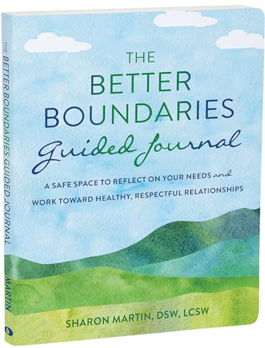 The Better Boundaries Guided Journal: A Safe Space to Reflect on Your Needs and Work Toward Healthy, Respectful Relationships (The New Harbinger Journals for Change)