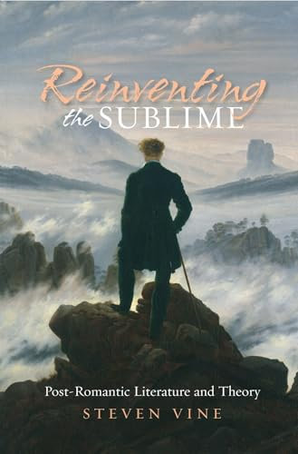 Reinventing the Sublime: Post-Romantic Literature and Theory