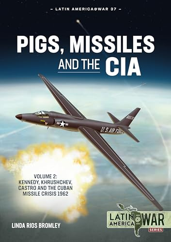 Pigs, Missiles and the CIA Volume 2: Kennedy, Khrushchev, Castro and the Cuban Missile Crisis 1962: 37 (Latin America@War)
