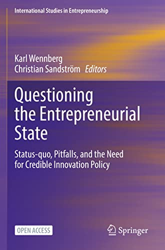 Questioning the Entrepreneurial State: Status-quo, Pitfalls, and the Need for Credible Innovation Policy (International Studies in Entrepreneurship)