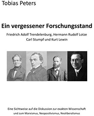 Ein vergessener Forschungsstand - Friedrich Adolf Trendelenburg, Hermann Rudolf Lotze, Carl Stumpf und Kurt Lewin: Eine Sichtweise auf die Diskussion ... Marxismus, Neopositivismus, Neoliberalismus