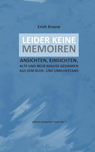 LEIDER KEINE MEMOIREN: ANSICHTEN UND EINSICHTEN, ALTE UND NEUE KRAUSE GEDANKEN