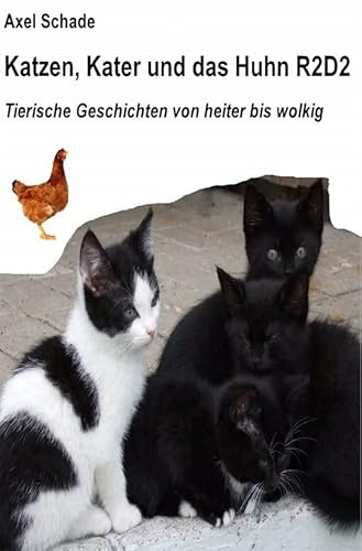 Katzen, Kater und das Huhn R2D2: Tierische Geschichten von heiter bis wolkig