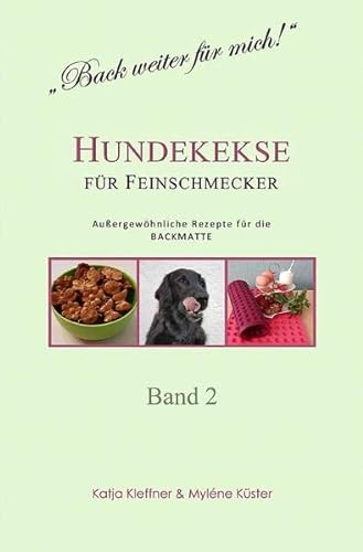 Hundekekse für Feinschmecker - Außergewöhnliche Rezepte für die BACKMATTE / BAND 2: gesund - ausgefallen - glutenfrei - gelingsicher