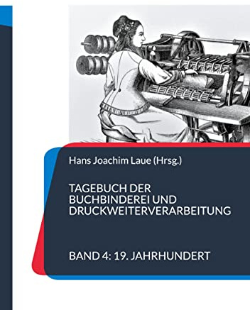 Tagebuch der Buchbinderei und Druckweiterverarbeitung: Band 4 19. Jahrhundert