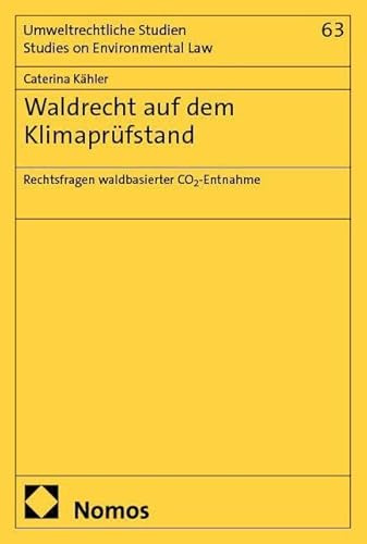 Waldrecht auf dem Klimaprüfstand: Rechtsfragen waldbasierter CO2-Entnahme (Umweltrechtliche Studien /Studies on Environmental Law)