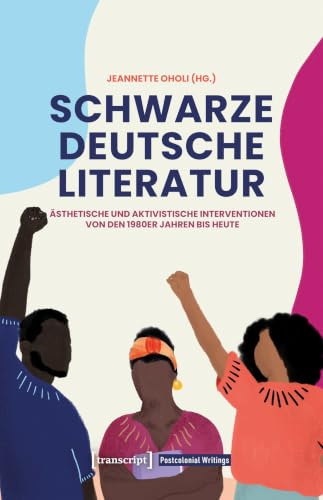 Schwarze deutsche Literatur: Ästhetische und aktivistische Interventionen von den 1980er Jahren bis heute (Postcolonial Writings)