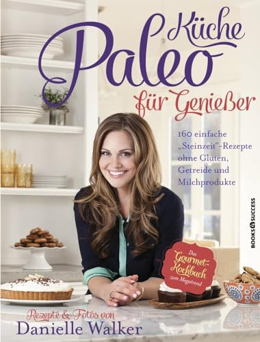 Paleo-Küche für Genießer: 160 einfache Steinzeit-Rezepte ohne Gluten, Getreide und Milchprodukte