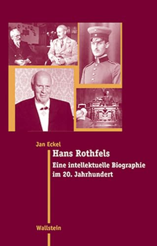 Hans Rothfels. Eine intellektuelle Biographie im 20. Jahrhundert (Moderne Zeit: Neue Forschungen zur Gesellschafts- und Kulturgeschichte des 19. und 20. Jahrhunderts)
