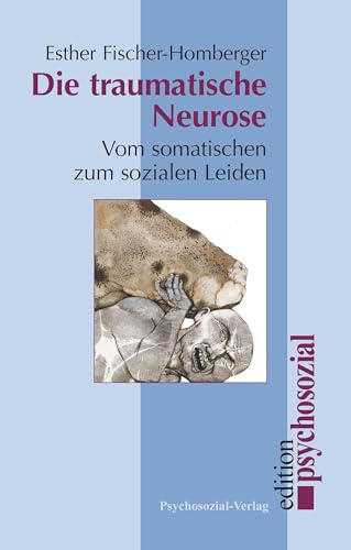 Die traumatische Neurose. Vom somatischen zum sozialen Leiden (psychosozial)