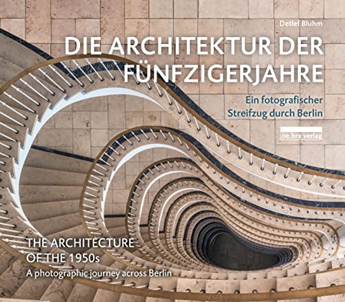 Die Architektur der Fünfzigerjahre: Ein fotografischer Streifzug durch Berlin: Ein fotografischer Streifzug durch Berlin / A photographic journey across Berlin