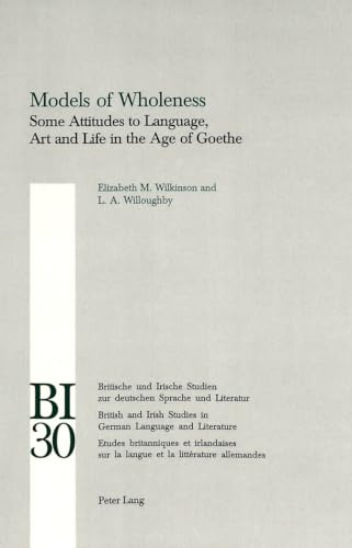 Models of Wholeness: Some Attitudes to Language, Art and Life in the Age of Goethe (Britische und Irische Studien zur deutschen Sprache und Literatur ... in German Language and Literature, Band 30)