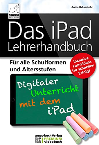 Das iPad Lehrerhandbuch - PREMIUM Videobuch - Für alle Schulformen und Altersstufen; Inkl. Lernvideos für schnellen Erfolg!: Für alle Schulformen und ... - Inklusive Lernvideos für schnellen Erfolg!