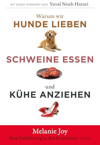 Warum wir Hunde lieben, Schweine essen und Kühe anziehen: Eine Einführung in den Karnismus (Edition Kochen ohne Knochen)