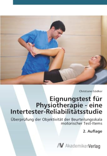 Eignungstest für Physiotherapie - eine Intertester-Reliabilitätsstudie: Überprüfung der Objektivität der Beurteilungsskala motorischer Test-Items 2. Auflage