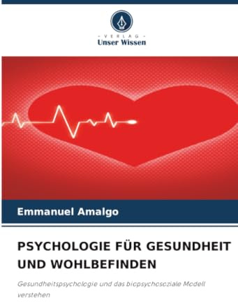 PSYCHOLOGIE FÜR GESUNDHEIT UND WOHLBEFINDEN: Gesundheitspsychologie und das biopsychosoziale Modell verstehen
