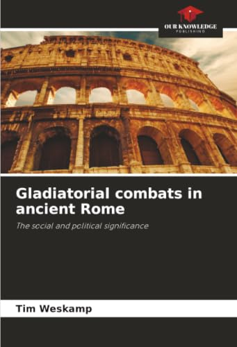 Gladiatorial combats in ancient Rome: The social and political significance