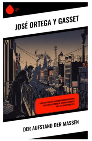 Der Aufstand der Massen: Kulturkritik der europäischen Moderne zwischen Liberalismuskrise, Massengesellschaft und politischer Philosophie