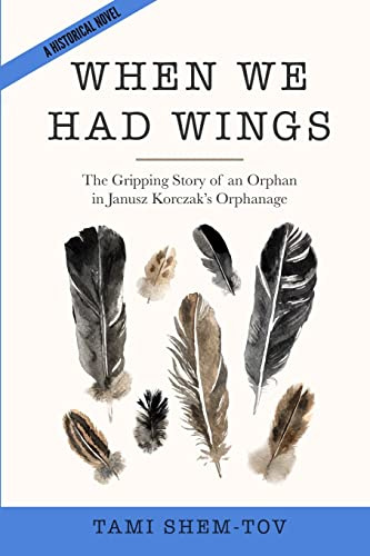 When We Had Wings: The Gripping Story of an Orphan in Janusz Korczak's Orphanage. A Historical Novel (WWII Historical Fiction)