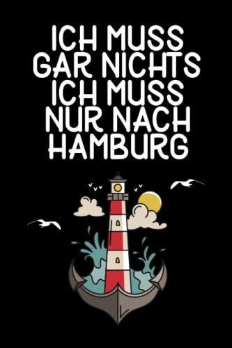 Ich muss gar nichts - Ich muss nur nach Hamburg: Hamburg Notizbuch / Geschenk für Hamburger und Hamburg Liebhaber / Schreibheft / 120 Seiten / dot grid / gepunktet / A5