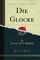Die Glocke (Classic Reprint)