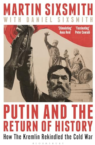 Putin and the Return of History: How the Kremlin Rekindled the Cold War